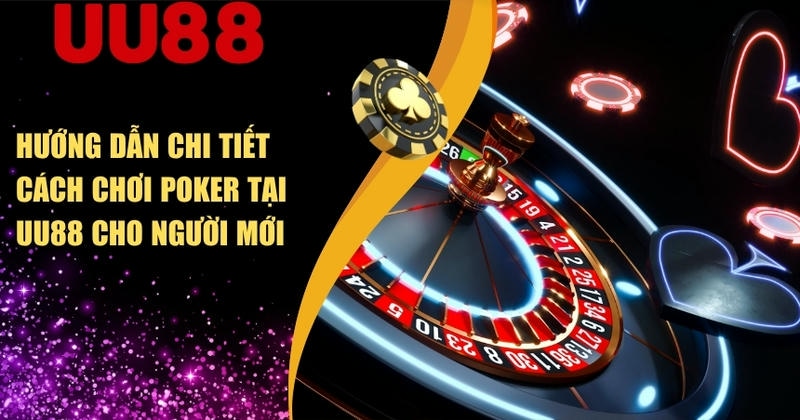Hướng dẫn chi tiết cách chơi Poker tại UU88 cho người mới 2 Hướng dẫn chi tiết cách chơi Poker tại UU88 cho người mới