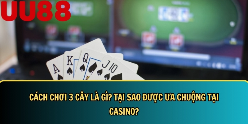 Cách Chơi 3 Cây Dễ Thắng Cho Người Mới: Luật, Mẹo Và Bí Quyết 2 Khám phá tổng quan về cách chơi 3 cây