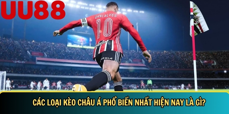 Kèo Châu Á Là Gì? Cách Đọc Kèo Và Mẹo Cược Chuẩn Tại UU88 3 Tìm hiểu về các loại kèo châu Á phổ biến nhất hiện nay