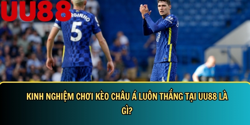 Kèo Châu Á Là Gì? Cách Đọc Kèo Và Mẹo Cược Chuẩn Tại UU88 5 Mẹo và bí quyết chơi kèo châu Á luôn thắng tại UU88