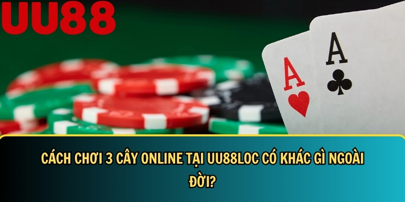 Cách Chơi 3 Cây Dễ Thắng Cho Người Mới: Luật, Mẹo Và Bí Quyết 6 Những điểm khác biệt khi chơi 3 cây tại UU88